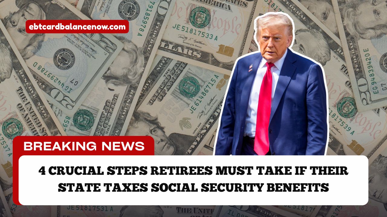 4 Crucial Steps Retirees Must Take If Their State Taxes Social Security Benefits