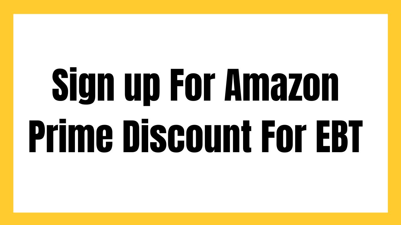 Sign up For Amazon Prime Discount For EBT