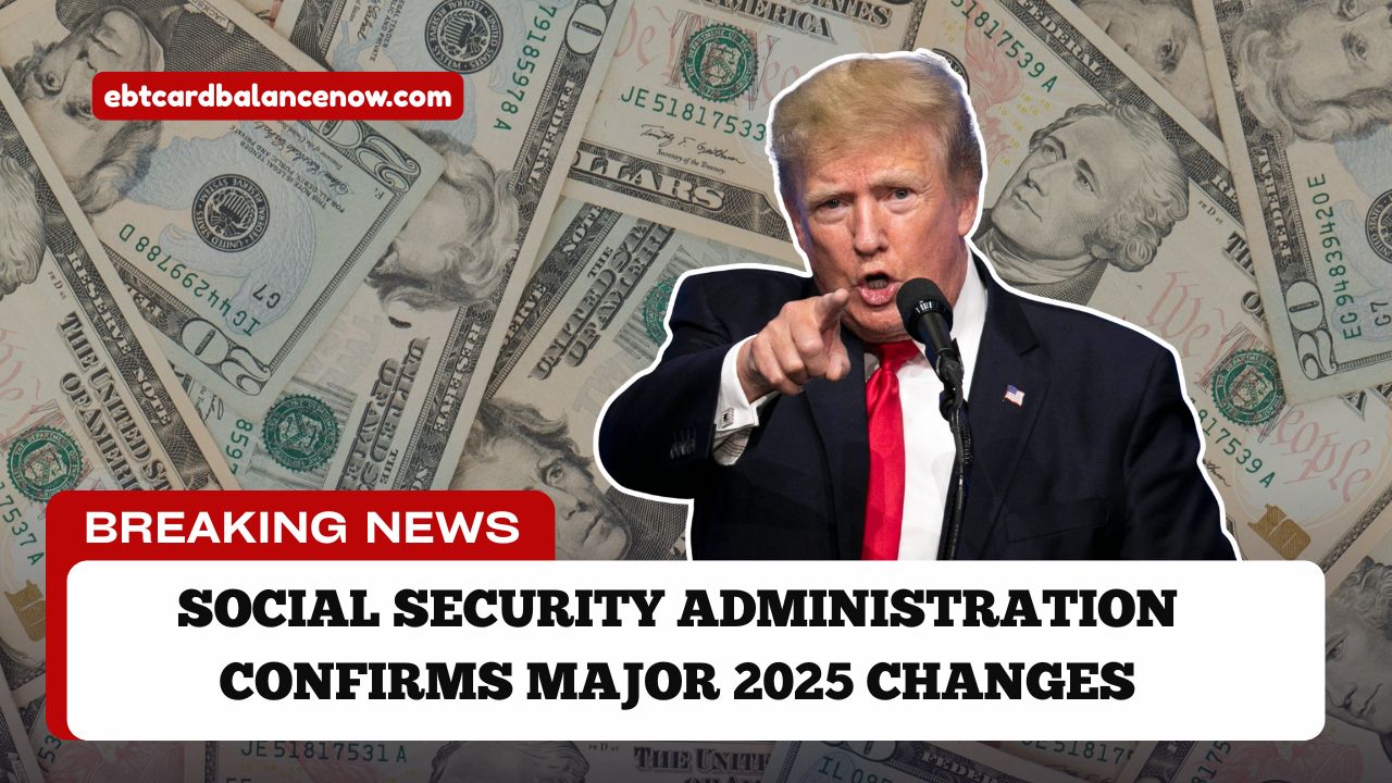 Social Security Administration Confirms Major 2025 Changes