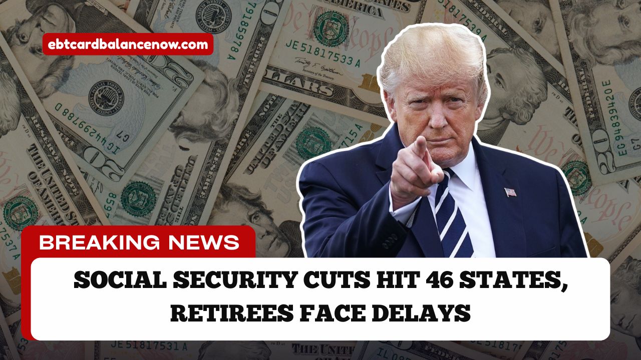 Social Security Cuts Hit 46 States, Retirees Face Delays